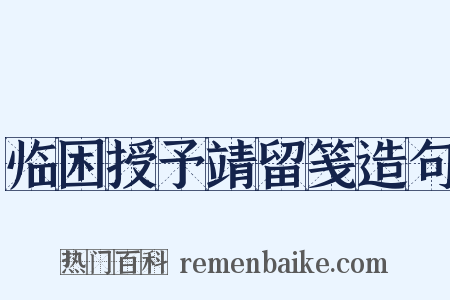 临困授予靖留笺造句是什么意思的图片
